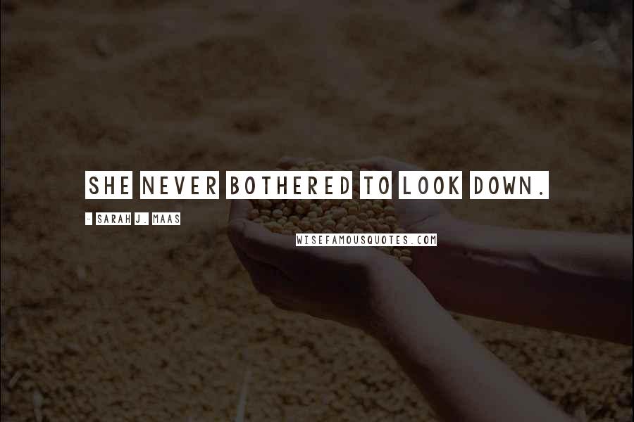 Sarah J. Maas Quotes: She never bothered to look down.