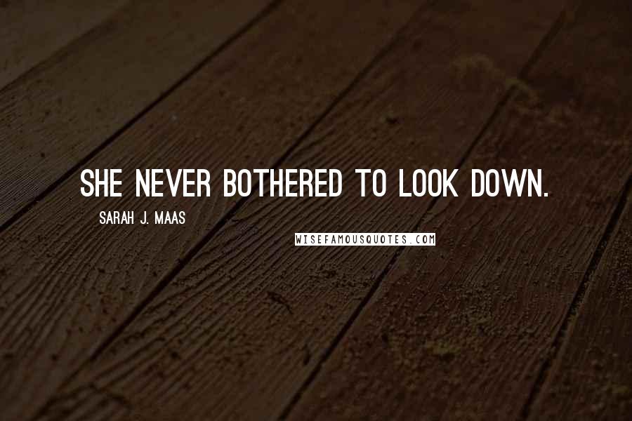 Sarah J. Maas Quotes: She never bothered to look down.