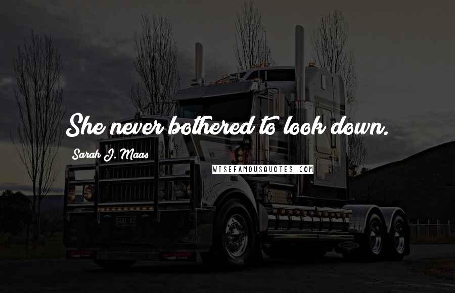 Sarah J. Maas Quotes: She never bothered to look down.