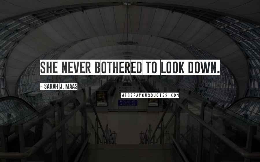 Sarah J. Maas Quotes: She never bothered to look down.