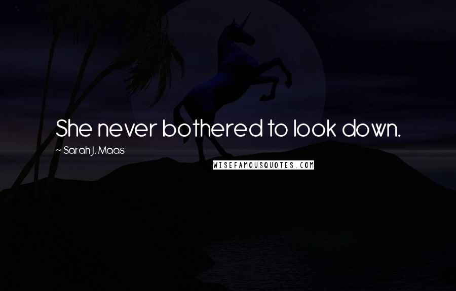 Sarah J. Maas Quotes: She never bothered to look down.