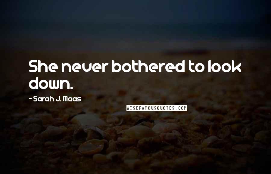 Sarah J. Maas Quotes: She never bothered to look down.