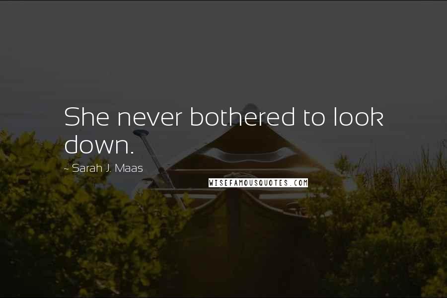 Sarah J. Maas Quotes: She never bothered to look down.
