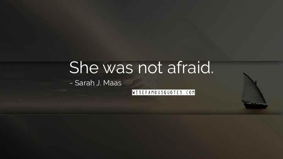 Sarah J. Maas Quotes: She was not afraid.