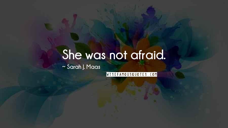 Sarah J. Maas Quotes: She was not afraid.