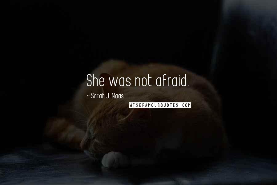 Sarah J. Maas Quotes: She was not afraid.