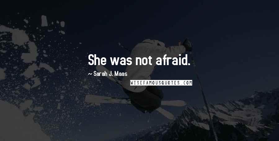 Sarah J. Maas Quotes: She was not afraid.