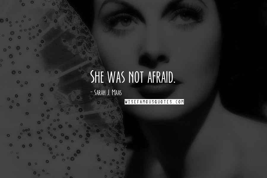 Sarah J. Maas Quotes: She was not afraid.