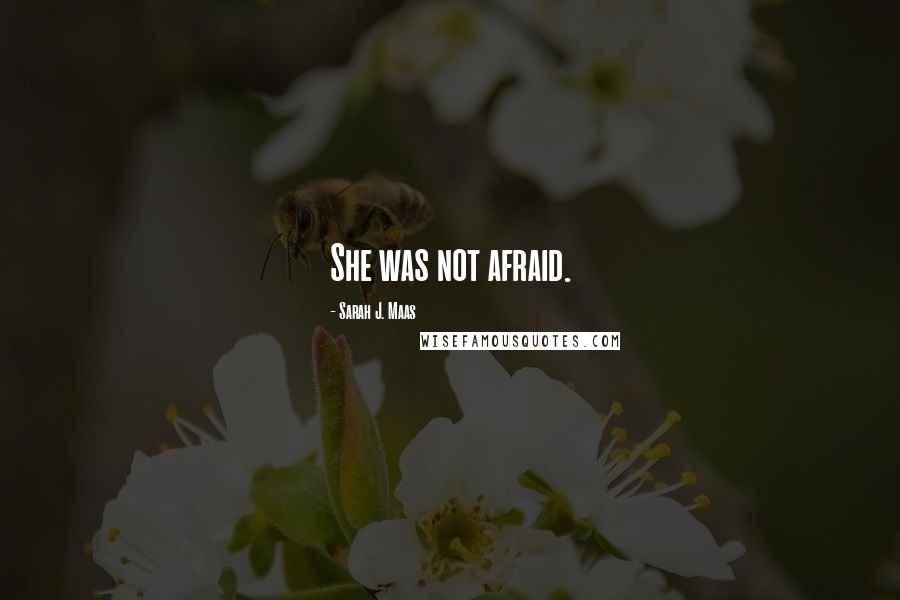 Sarah J. Maas Quotes: She was not afraid.