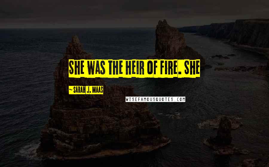 Sarah J. Maas Quotes: She was the heir of fire. She