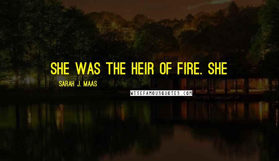 Sarah J. Maas Quotes: She was the heir of fire. She