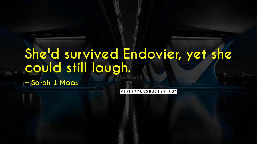 Sarah J. Maas Quotes: She'd survived Endovier, yet she could still laugh.