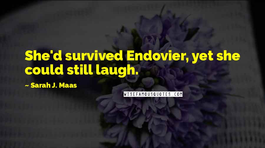Sarah J. Maas Quotes: She'd survived Endovier, yet she could still laugh.
