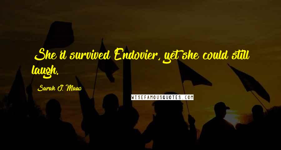 Sarah J. Maas Quotes: She'd survived Endovier, yet she could still laugh.