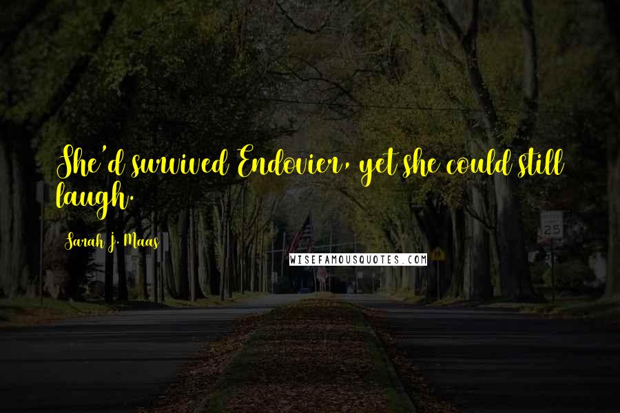 Sarah J. Maas Quotes: She'd survived Endovier, yet she could still laugh.
