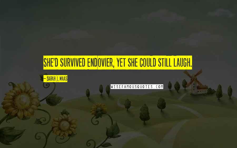 Sarah J. Maas Quotes: She'd survived Endovier, yet she could still laugh.