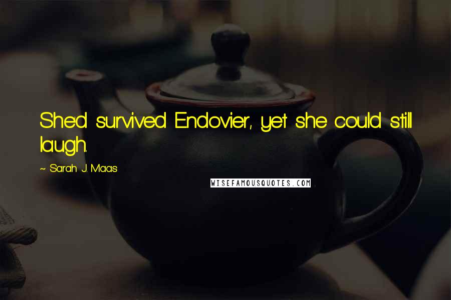 Sarah J. Maas Quotes: She'd survived Endovier, yet she could still laugh.