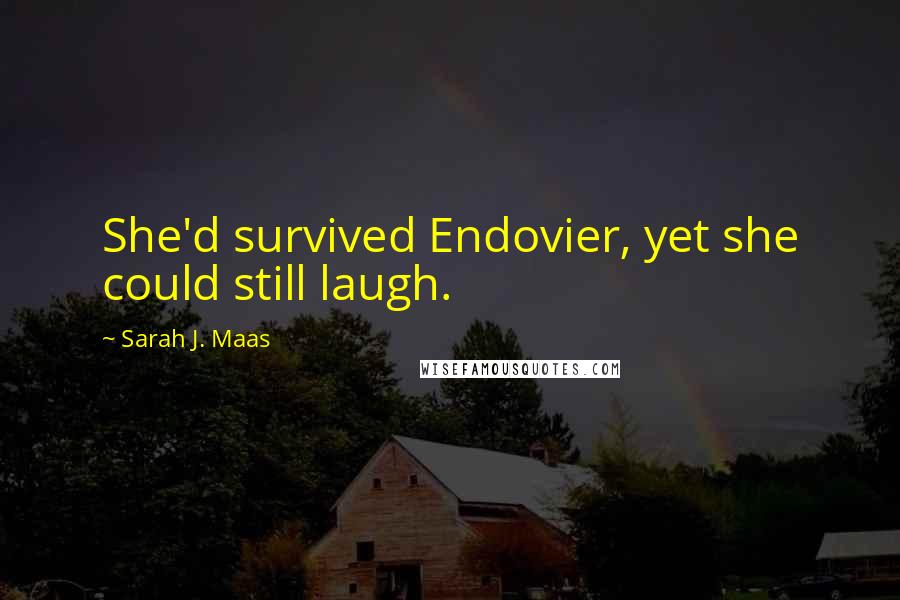 Sarah J. Maas Quotes: She'd survived Endovier, yet she could still laugh.
