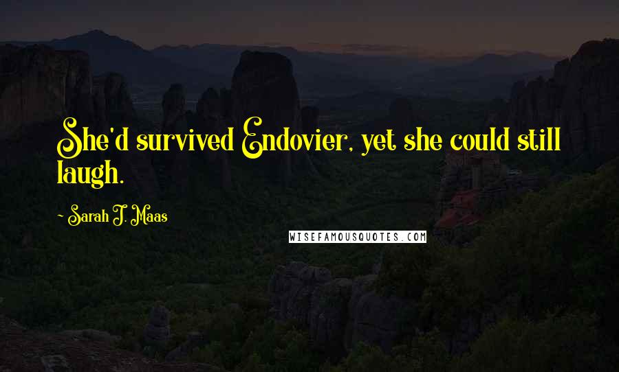 Sarah J. Maas Quotes: She'd survived Endovier, yet she could still laugh.