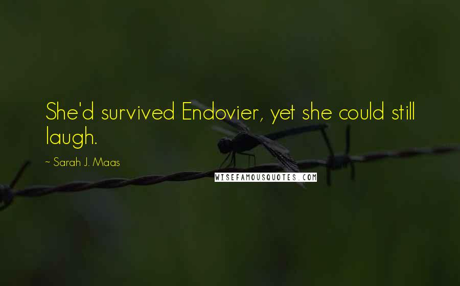 Sarah J. Maas Quotes: She'd survived Endovier, yet she could still laugh.