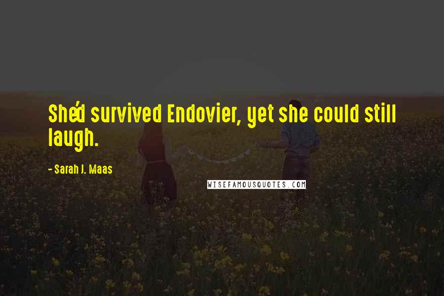 Sarah J. Maas Quotes: She'd survived Endovier, yet she could still laugh.