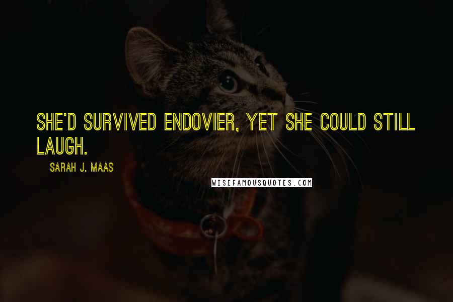 Sarah J. Maas Quotes: She'd survived Endovier, yet she could still laugh.