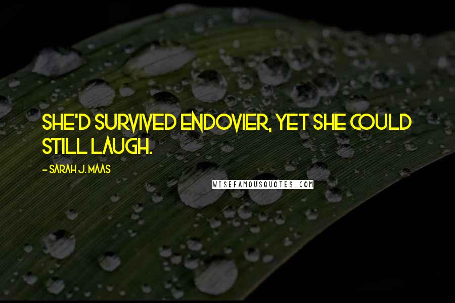 Sarah J. Maas Quotes: She'd survived Endovier, yet she could still laugh.