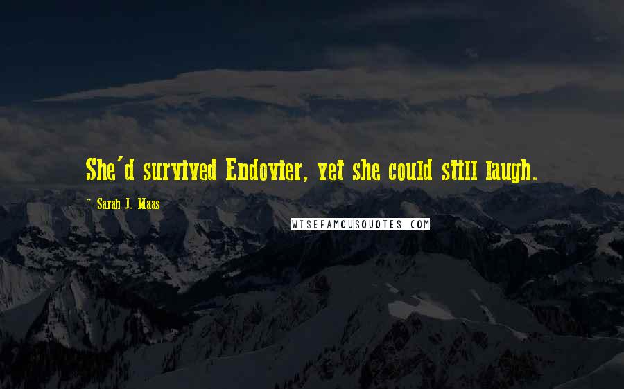 Sarah J. Maas Quotes: She'd survived Endovier, yet she could still laugh.