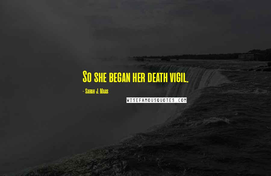 Sarah J. Maas Quotes: So she began her death vigil.