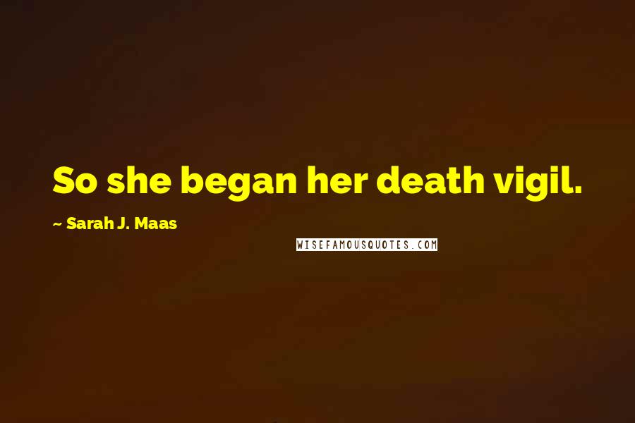 Sarah J. Maas Quotes: So she began her death vigil.