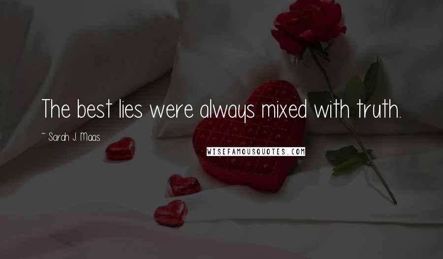 Sarah J. Maas Quotes: The best lies were always mixed with truth.