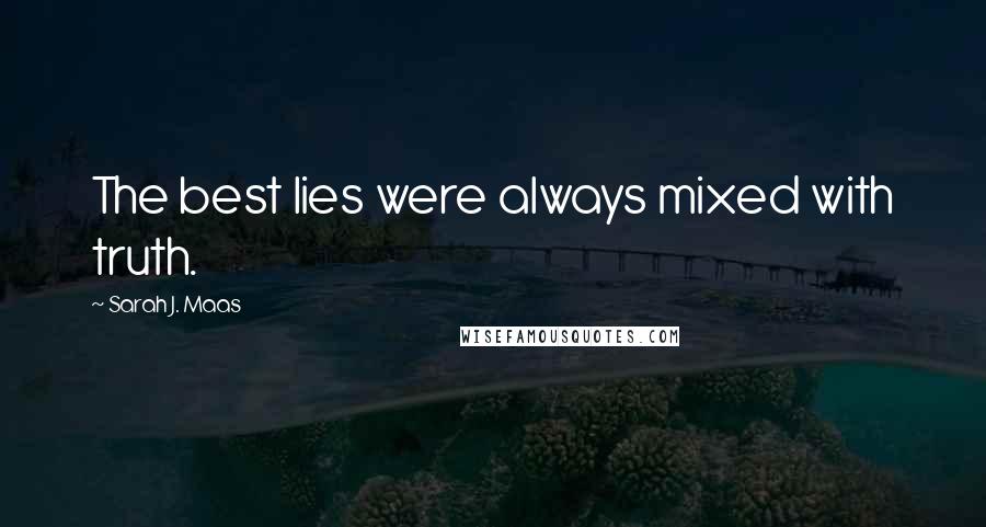 Sarah J. Maas Quotes: The best lies were always mixed with truth.