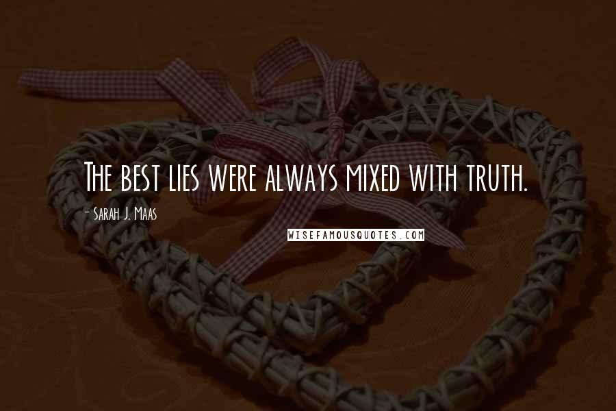 Sarah J. Maas Quotes: The best lies were always mixed with truth.