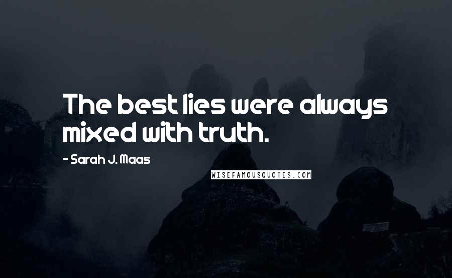 Sarah J. Maas Quotes: The best lies were always mixed with truth.