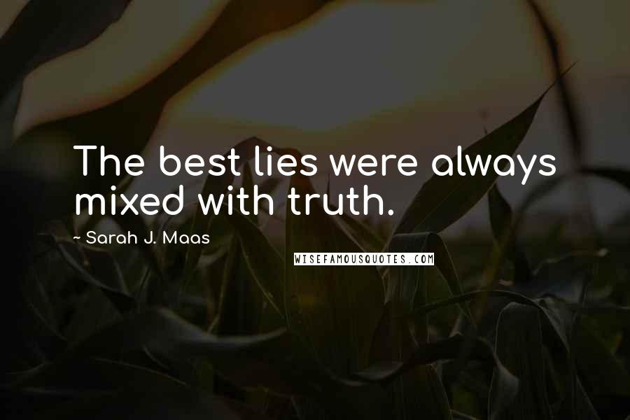 Sarah J. Maas Quotes: The best lies were always mixed with truth.