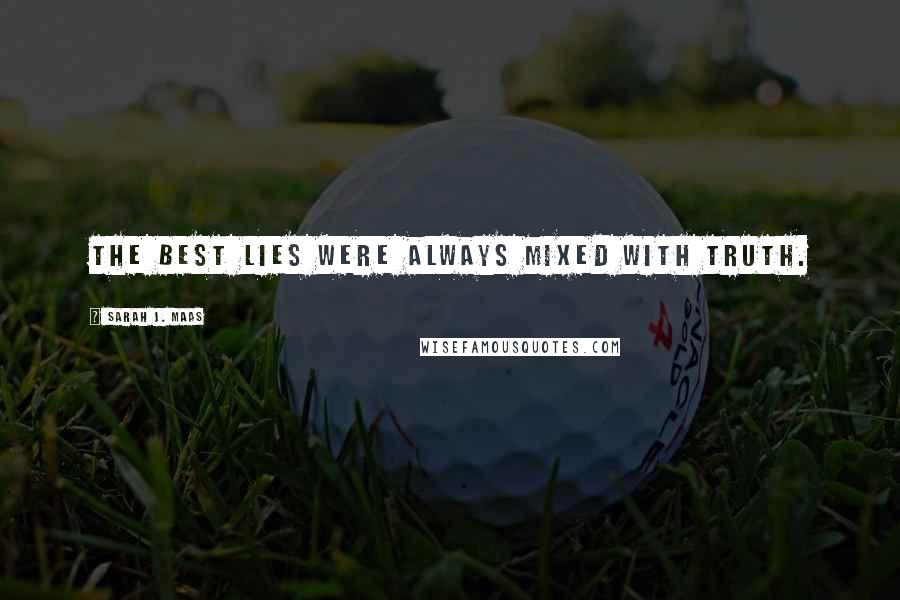 Sarah J. Maas Quotes: The best lies were always mixed with truth.