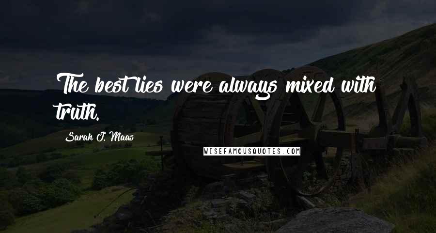 Sarah J. Maas Quotes: The best lies were always mixed with truth.
