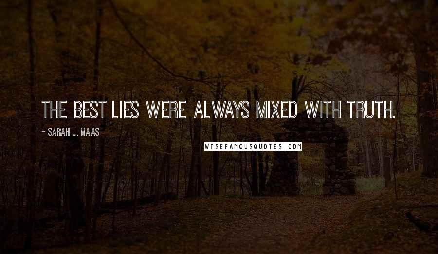 Sarah J. Maas Quotes: The best lies were always mixed with truth.