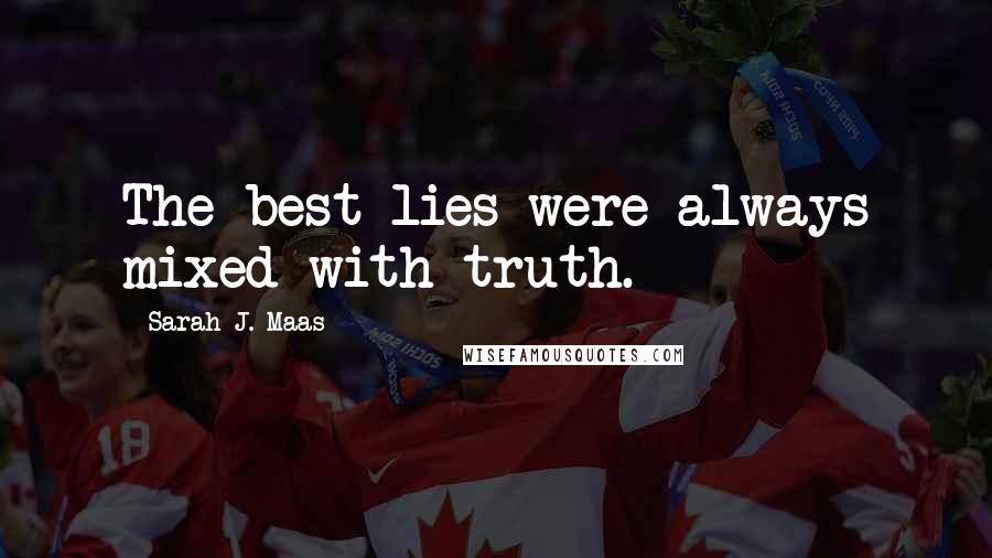 Sarah J. Maas Quotes: The best lies were always mixed with truth.