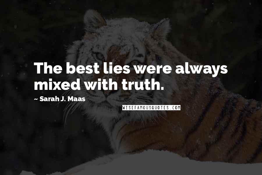Sarah J. Maas Quotes: The best lies were always mixed with truth.