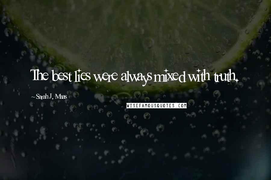 Sarah J. Maas Quotes: The best lies were always mixed with truth.