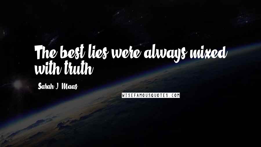 Sarah J. Maas Quotes: The best lies were always mixed with truth.