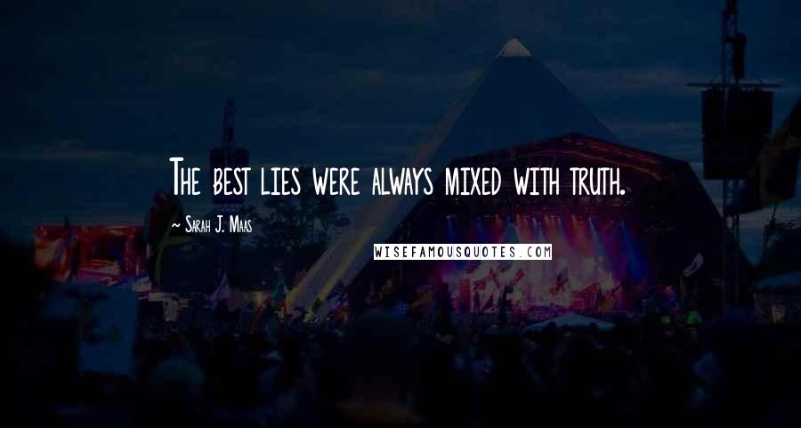 Sarah J. Maas Quotes: The best lies were always mixed with truth.