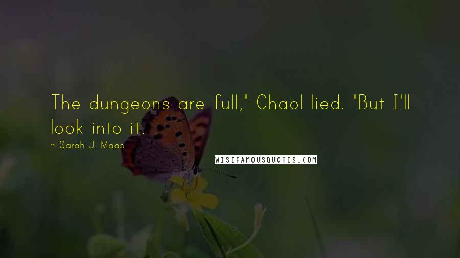 Sarah J. Maas Quotes: The dungeons are full," Chaol lied. "But I'll look into it.
