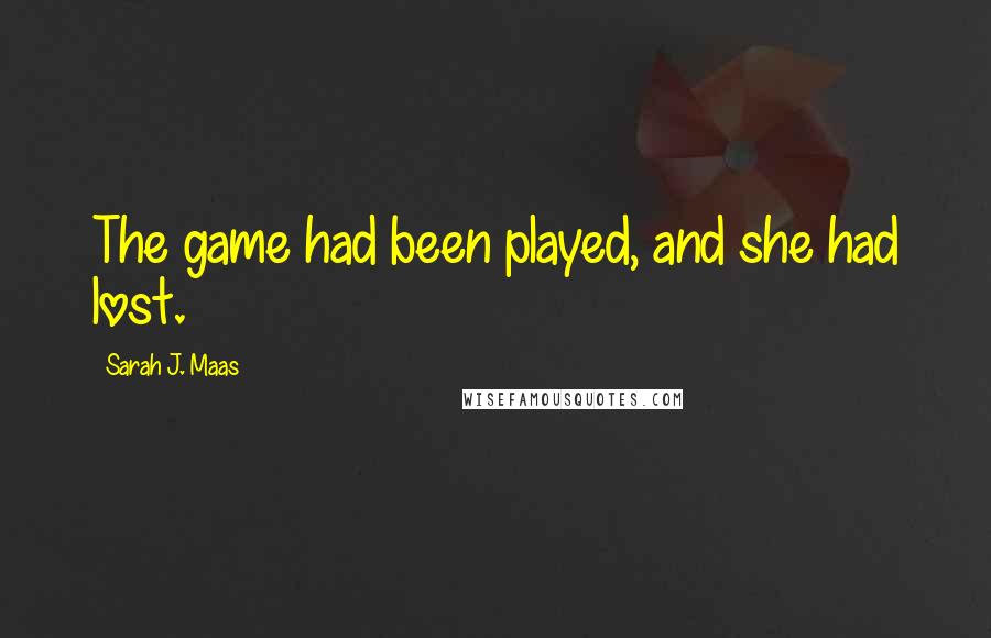Sarah J. Maas Quotes: The game had been played, and she had lost.