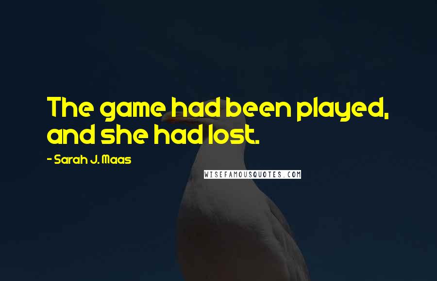 Sarah J. Maas Quotes: The game had been played, and she had lost.