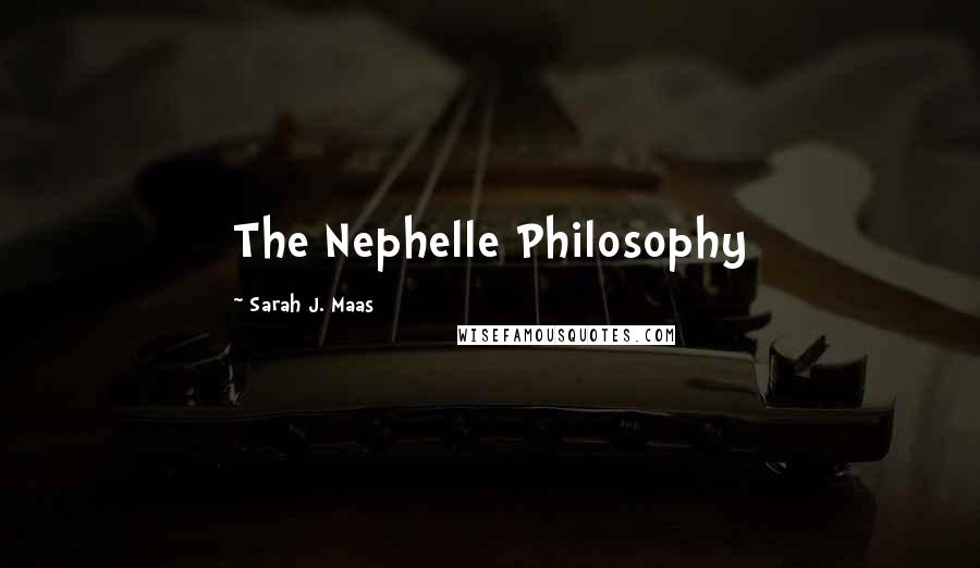 Sarah J. Maas Quotes: The Nephelle Philosophy