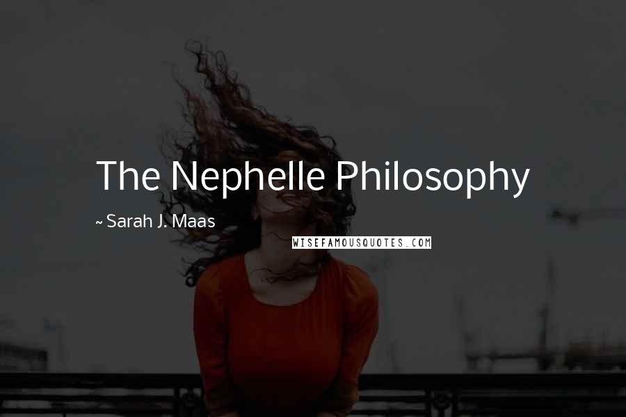 Sarah J. Maas Quotes: The Nephelle Philosophy