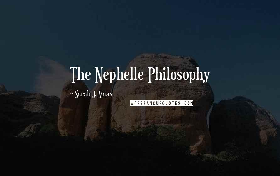 Sarah J. Maas Quotes: The Nephelle Philosophy