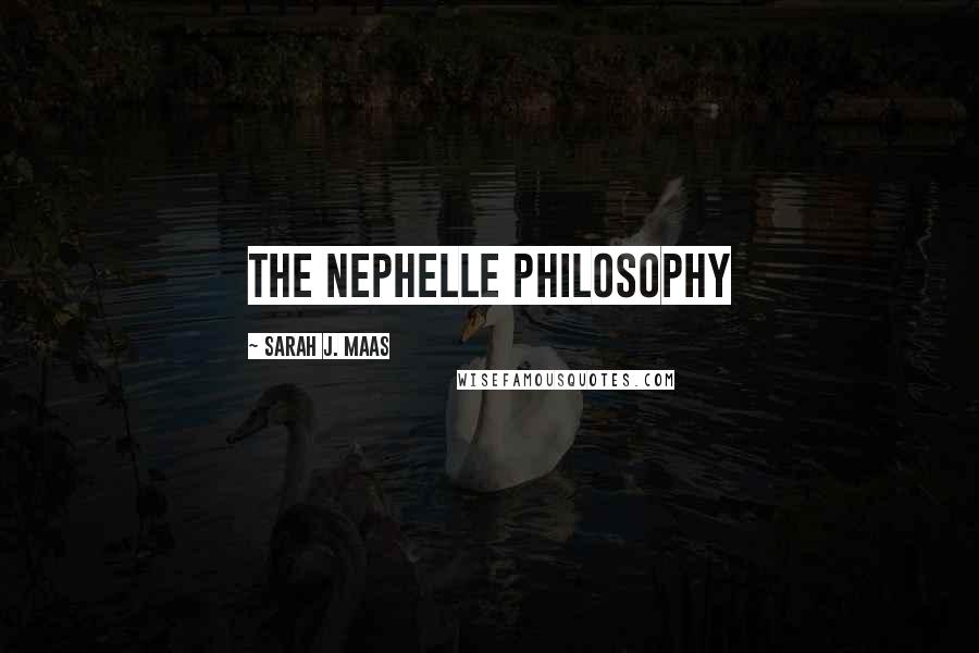 Sarah J. Maas Quotes: The Nephelle Philosophy